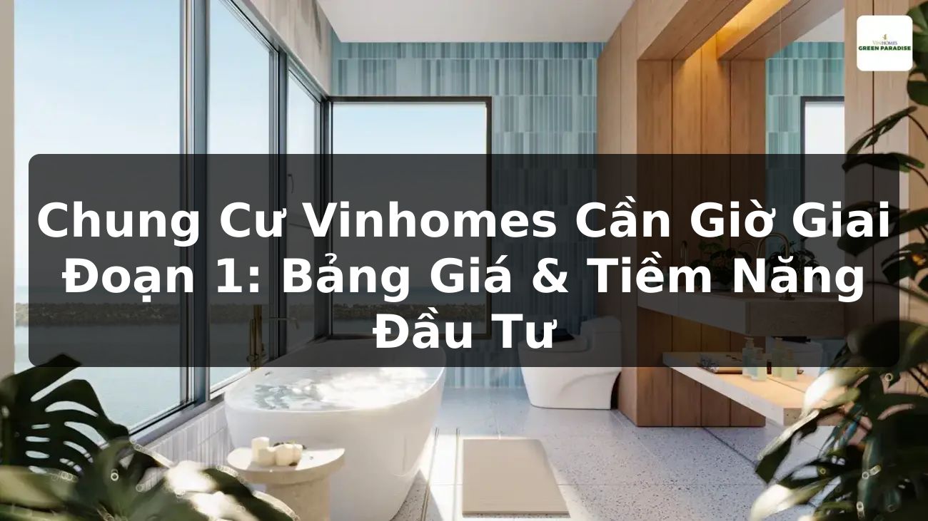 Chung Cư Vinhomes Cần Giờ Giai Đoạn 1: Bảng Giá & Tiềm Năng Đầu Tư