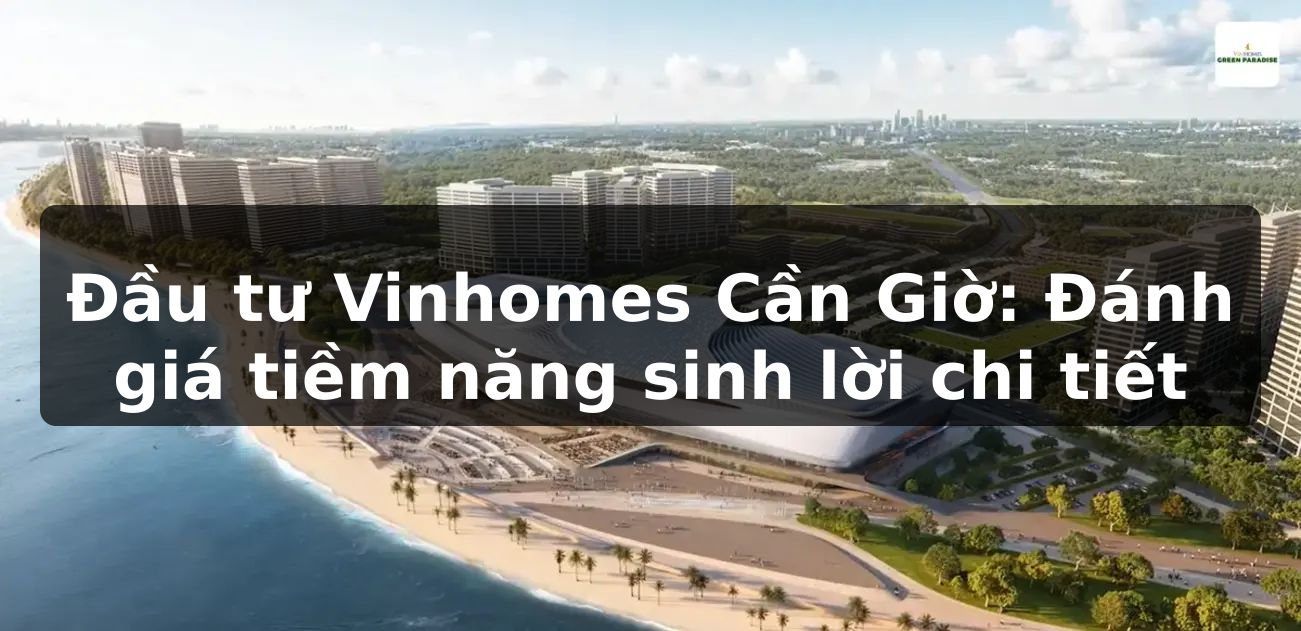 Đầu tư Vinhomes Cần Giờ: Đánh giá tiềm năng sinh lời chi tiết