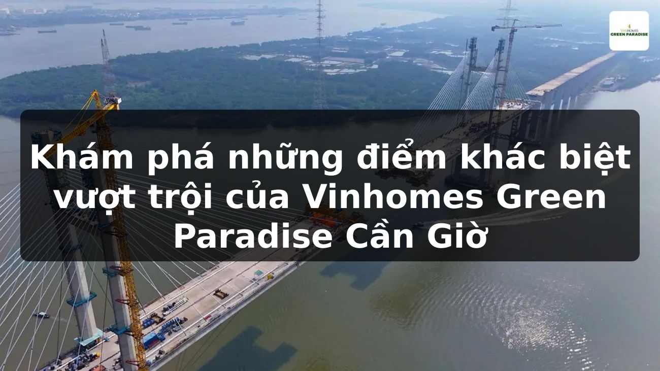 Khám phá những điểm khác biệt vượt trội của Vinhomes Green Paradise Cần Giờ