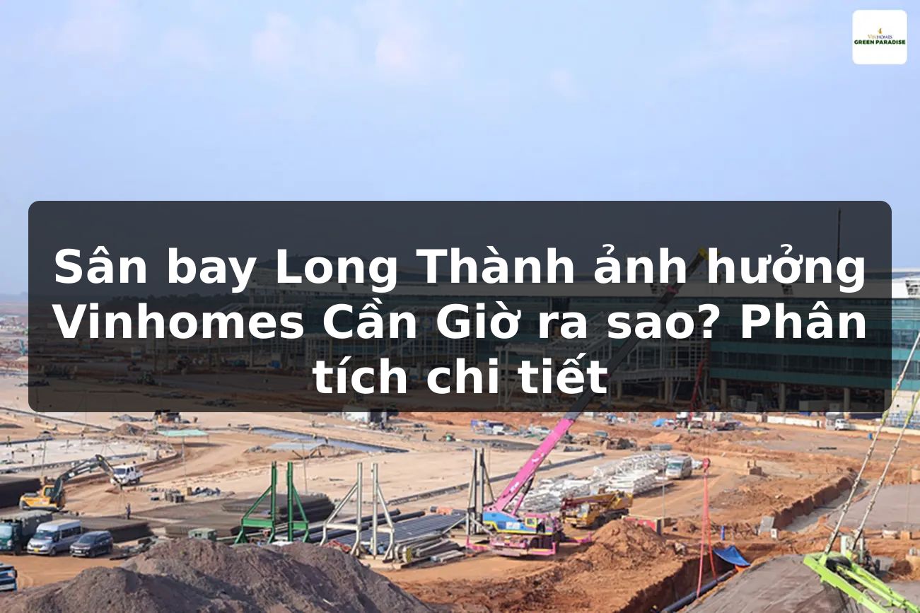 Sân bay Long Thành ảnh hưởng Vinhomes Cần Giờ ra sao? Phân tích chi tiết