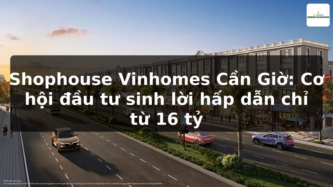 Shophouse Vinhomes Cần Giờ: Cơ hội đầu tư sinh lời hấp dẫn chỉ từ 16 tỷ