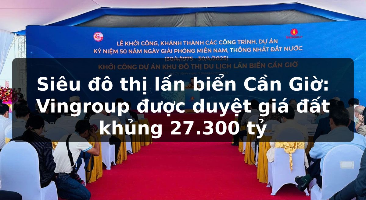 Siêu đô thị lấn biển Cần Giờ: Vingroup được duyệt giá đất khủng 27.300 tỷ
