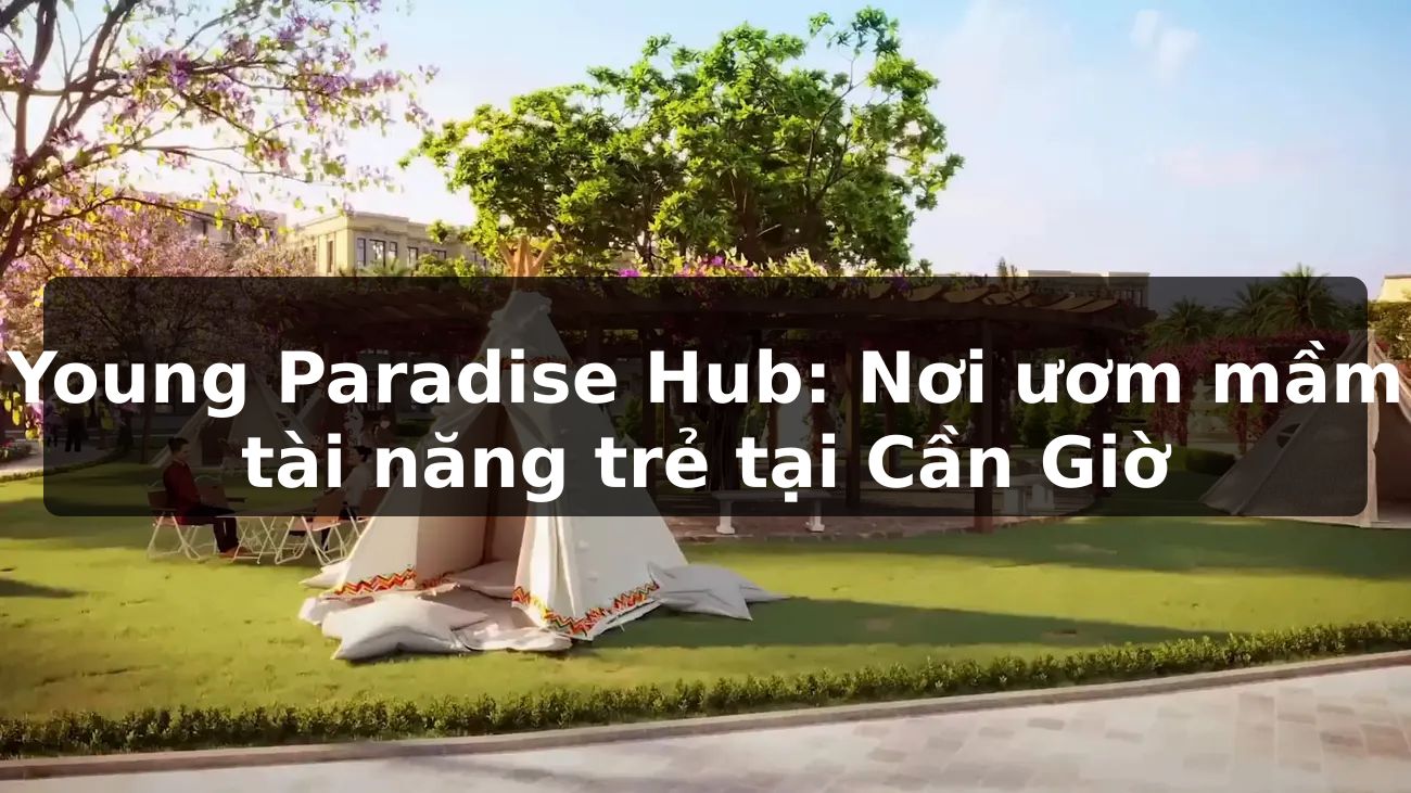 Young Paradise Hub: Nơi ươm mầm tài năng trẻ tại Cần Giờ