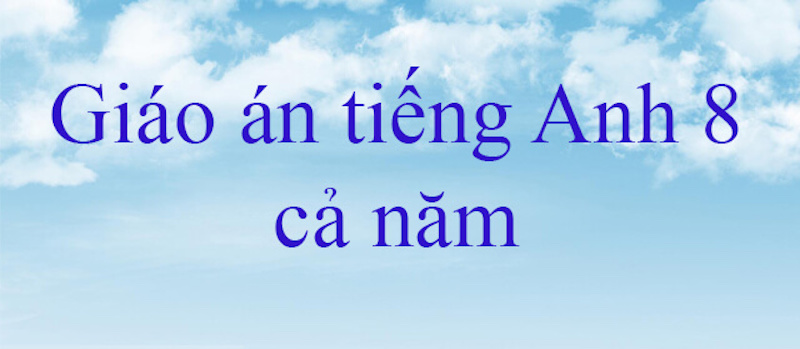 Khóa Học Tiếng Anh Online – Giáo Án Tiếng Anh Lớp 8 Hiệu Quả